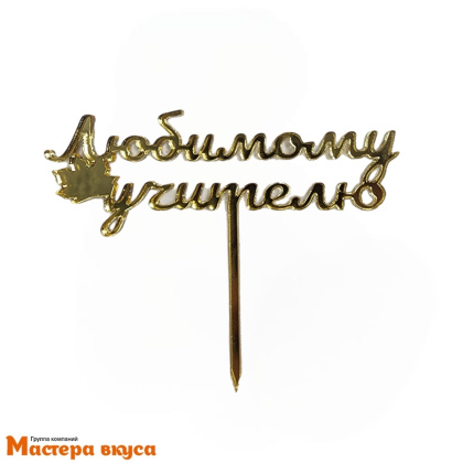Топпер акриловый ЛЮБИМОМУ УЧИТЕЛЮ, золото зеркальное, ~11*4 см (МВ)