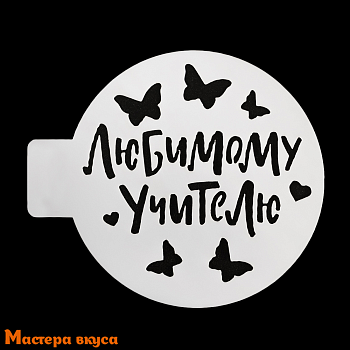 Трафарет для нанесения рисунка, (на выпечку и кофе) d~10 см  ЛЮБИМОМУ УЧИТЕЛЮ, БАБОЧКИ