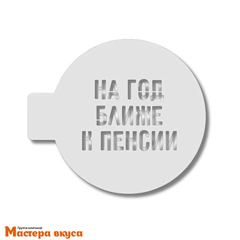 Трафарет для нанесения рисунка, (на выпечку и кофе) d~10 см  НА ГОД БЛИЖЕ К ПЕНСИИ